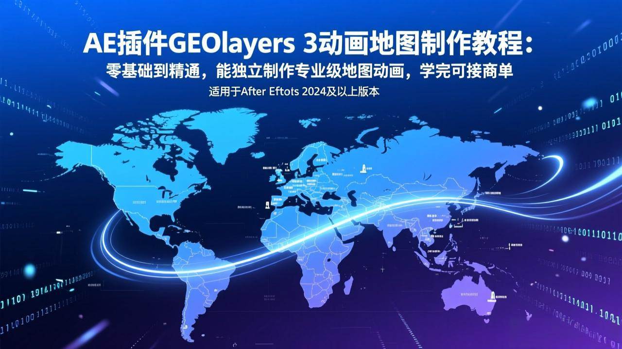 (2.13)AE插件GEOlayers 3动画地图制作教程：零基础到精通，能独立制作专业级地图动画，学完可接商单