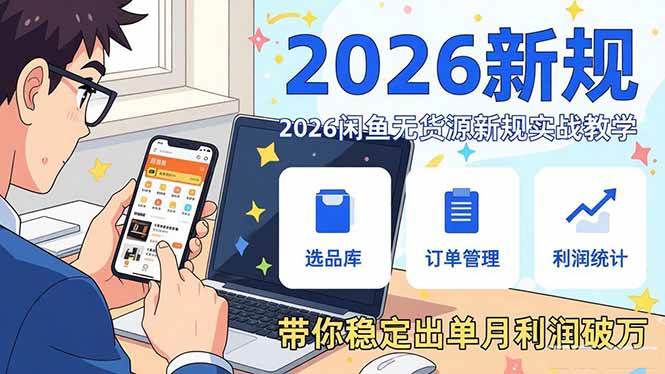 (3.1)2026咸鱼无货源新规实战教学，从零基础搭建账号到选品上架运营，带你稳定出单月利润破万
